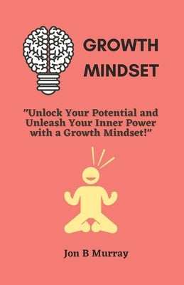 Growth Mindset: "Unlock Your Potential and Unleash Your Inner Power with a Growth Mindset!" by Binary, King