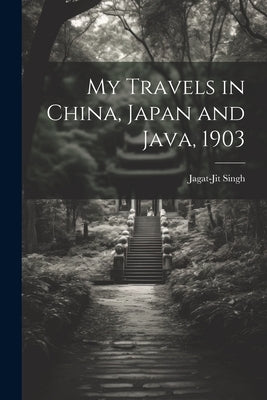 My Travels in China, Japan and Java, 1903 by Singh, Jagat-Jit