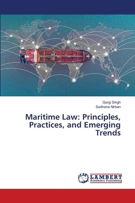 Maritime Law: Principles, Practices, and Emerging Trends by Singh, Gargi
