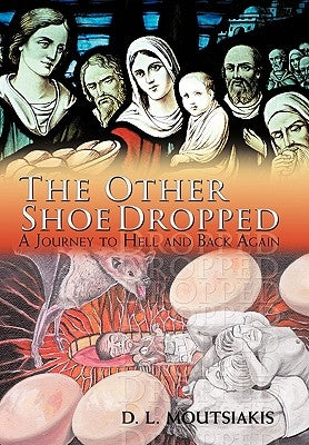 The Other Shoe Dropped: A Journey to Hell and Back Again by Moutsiakis, D. L.