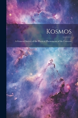 Kosmos: A General Survey of the Physical Phenomena of the Universe by Anonymous
