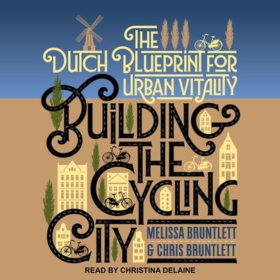 Building the Cycling City: The Dutch Blueprint for Urban Vitality by Delaine, Christina