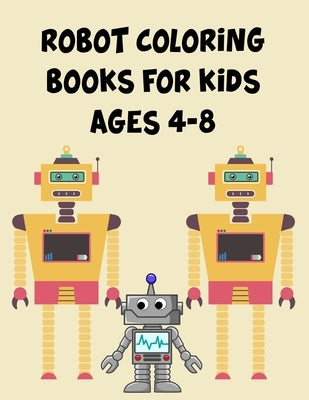 Robot Coloring Books For Kids Ages 4-8: Robot Coloring Books For Kids Ages 4-8, Robot Coloring Book. 70 Pages 8.5"x 11" In Cover. by Press, Nice Books