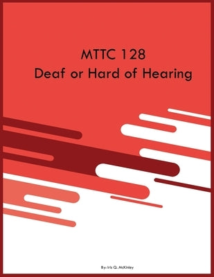 MTTC 128 Deaf or Hard of Hearing by McKinley, Iris Q.