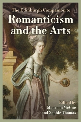 The Edinburgh Companion to Romanticism and the Arts by McCue, Maureen