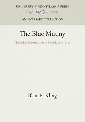 The Blue Mutiny: The Indigo Disturbances in Bengal, 1859-1862 by Kling, Blair B.