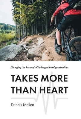 Takes More Than Heart: Changing the Journey's Challenges into Opportunities by Mellen, Dennis