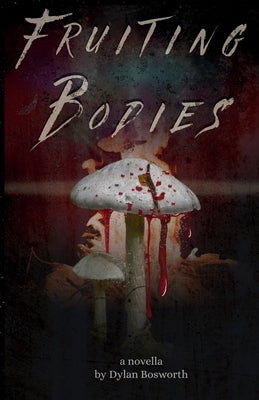 Fruiting Bodies by Bosworth, Dylan