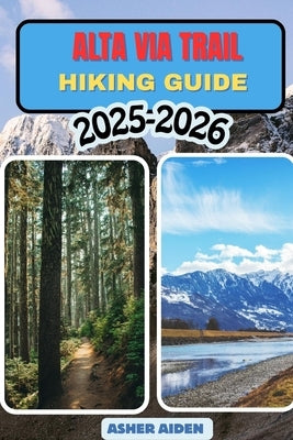 Alta Via Trail Hiking Guide 2025-2026 by Aiden, Asher