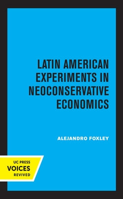 Latin American Experiments in Neoconservative Economics by Foxley, Alejandro