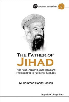 Father of Jihad, The: 'Abd Allah 'Azzam's Jihad Ideas and Implications to National Security by Hassan, Muhammad Haniff