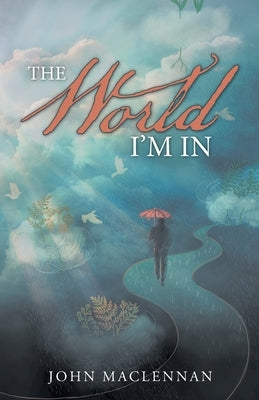 The World I'm In by MacLennan, John
