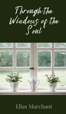 Through the Windows of the Soul by Marchant, Elias