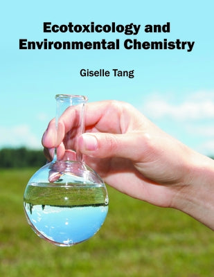 Ecotoxicology and Environmental Chemistry by Tang, Giselle
