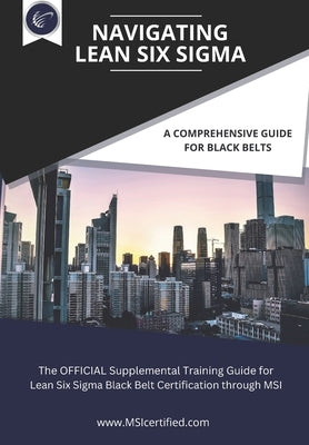Navigating Lean Six Sigma: A Comprehensive Guide for Black Belts: : The Official Supplemental Training Guide for Lean Six Sigma Black Belt Certif by Lovell, David
