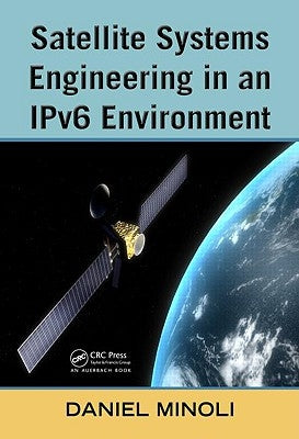 Satellite Systems Engineering in an Ipv6 Environment by Minoli, Daniel