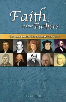 Faith Of Our Fathers: Concise Christian Biographies Volume 1 by Reese, Ed