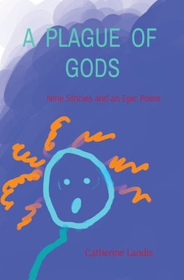 A Plague of Gods: Nine Stories and an Epic Poem by Landis, Catherine