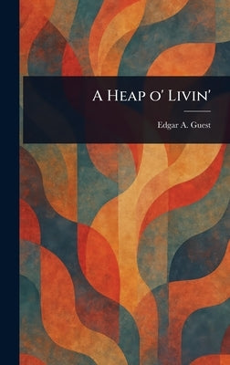 A Heap O' Livin' by Guest, Edgar a. (Edgar Albert)