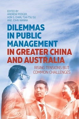 Dilemmas in Public Management in Greater China and Australia: Rising Tensions but Common Challenges by Podger, Andrew