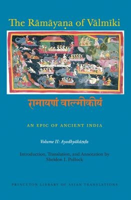 The Rāmāyaṇa of Vālmīki: An Epic of Ancient India, Volume II: Ayodhyakāṇḍa by Goldman, Robert P.