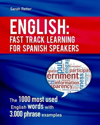 English: Fast Track Learning for Spanish Speakers: The 1000 most used English words with 3.000 phrase examples. If you speak Sp by Retter, Sarah