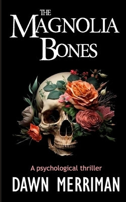 The MAGNOLIA BONES: A creepy psychological thriller by Merriman, Dawn