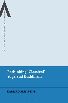 Rethinking 'Classical Yoga' and Buddhism: Meditation, Metaphors and Materiality by O'Brien-Kop, Karen