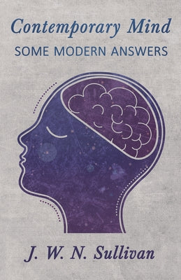 Contemporary Mind;Some Modern Answers by Sullivan, J. W. N.