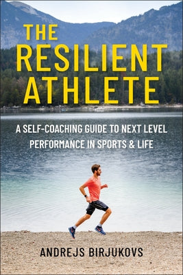 The Resilient Athlete: A Self-Coaching Guide to Next Level Performance in Sports & Life by Birjukovs, Andrejs