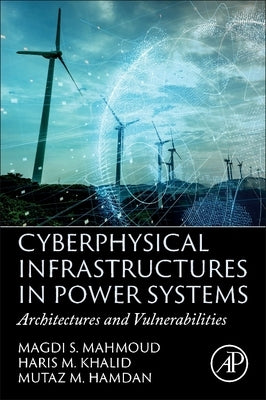 Cyberphysical Infrastructures in Power Systems: Architectures and Vulnerabilities by Mahmoud, Magdi S.