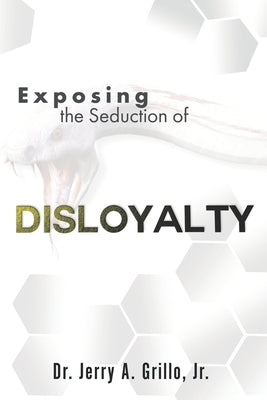 Exposing The Seduction Of Disloyalty by Grillo, Jerry Anthony, Jr.