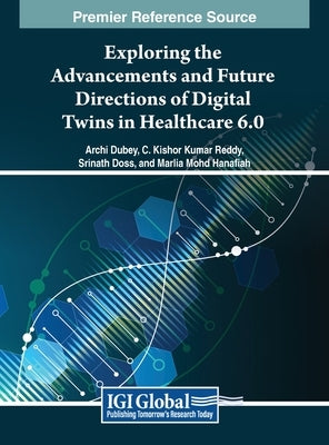 Exploring the Advancements and Future Directions of Digital Twins in Healthcare 6.0 by Dubey, Archi