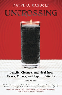 Uncrossing: Identify, Cleanse, and Heal from Hexes, Curses, and Psychic Attack by Rasbold, Katrina
