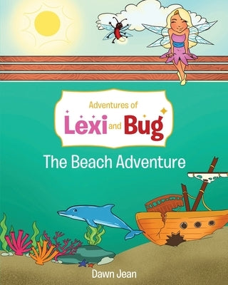 Adventures of Lexi and Bug: The Beach Adventure by Jean, Dawn