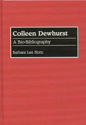 Colleen Dewhurst: A Bio-Bibliography by Horn, Barbara Lee