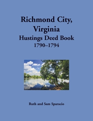 Richmond City, Virginia Hustings Deed Book, 1790-1794 by Sparacio, Ruth