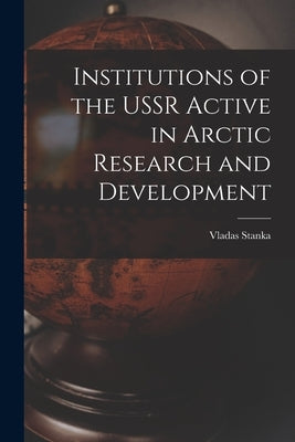 Institutions of the USSR Active in Arctic Research and Development by Stanka, Vladas 1884-1968