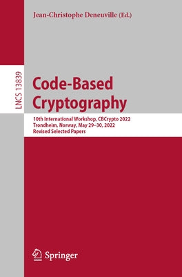 Code-Based Cryptography: 10th International Workshop, Cbcrypto 2022, Trondheim, Norway, May 29-30, 2022, Revised Selected Papers by Deneuville, Jean-Christophe