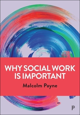 Why Social Work Is Important: Identity, Role and Practice by Payne, Malcolm