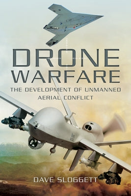 Drone Warfare: The Development of Unmanned Aerial Conflict by Sloggett, Dave