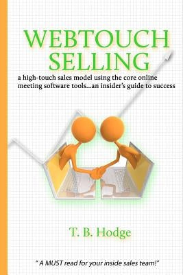 Webtouch Selling: a high-touch sales model using the core online meeting software tools...an insider's guide to success by Hodge, T. B.