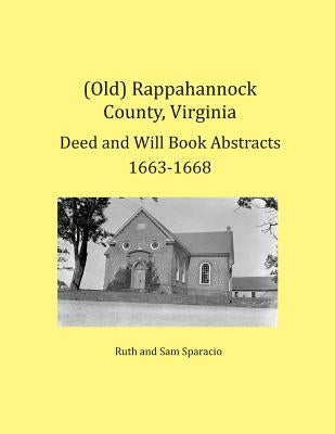 (Old) Rappahannock County, Virginia Deed and Will Book Abstracts 1663-1668 by Sparacio, Ruth