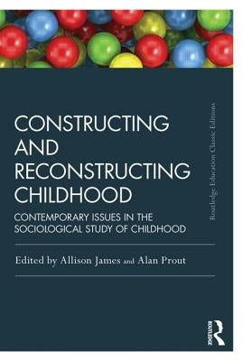 Constructing and Reconstructing Childhood: Contemporary Issues in the Sociological Study of Childhood by James, Allison
