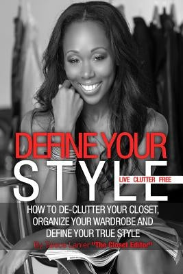 Define Your Style. Live Clutter Free: How To De-Clutter Your Closet, Organize Your Wardrobe and Define Your Style by Lanier, Taiece Nicole