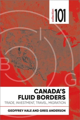 Canada's Fluid Borders: Trade, Investment, Travel, Migration by Hale, Geoffrey