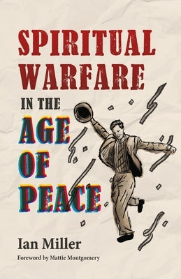 Spiritual Warfare in the Age of Peace by Miller, Ian