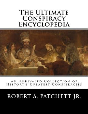The Ultimate Conspiracy Encyclopedia by Patchett Jr, Robert a.