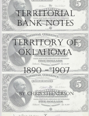 Territorial Bank Notes - Territory of Oklahoma - 1890-1907 by Steenerson, Chris