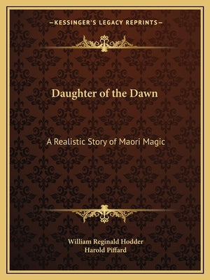 Daughter of the Dawn: A Realistic Story of Maori Magic by Hodder, William Reginald